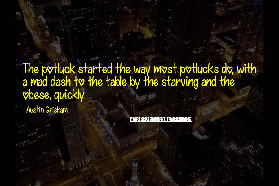 Austin Grisham Quotes: The potluck started the way most potlucks do, with a mad dash to the table by the starving and the obese, quickly