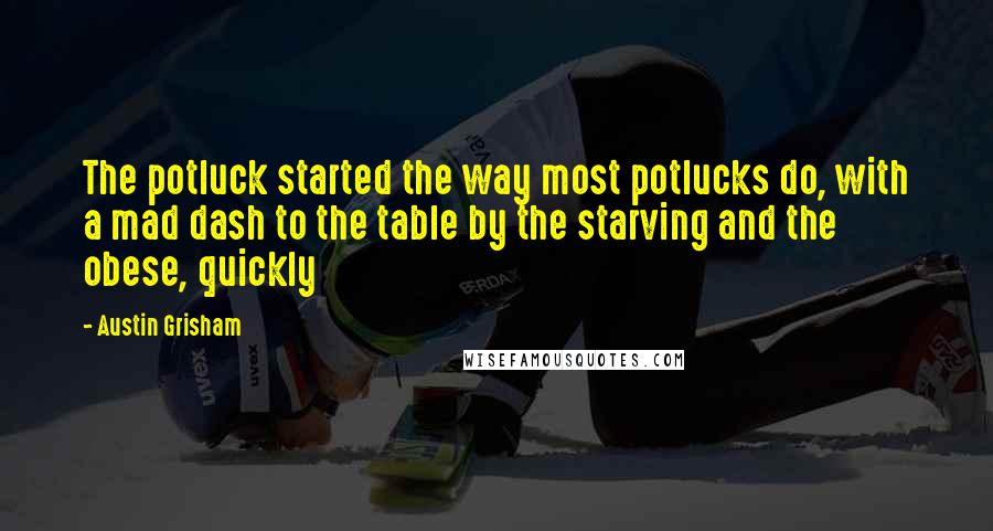 Austin Grisham Quotes: The potluck started the way most potlucks do, with a mad dash to the table by the starving and the obese, quickly