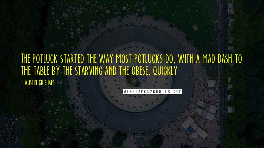 Austin Grisham Quotes: The potluck started the way most potlucks do, with a mad dash to the table by the starving and the obese, quickly