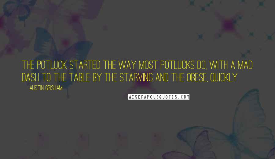 Austin Grisham Quotes: The potluck started the way most potlucks do, with a mad dash to the table by the starving and the obese, quickly