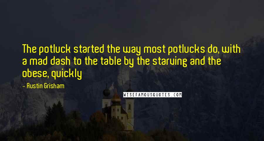 Austin Grisham Quotes: The potluck started the way most potlucks do, with a mad dash to the table by the starving and the obese, quickly