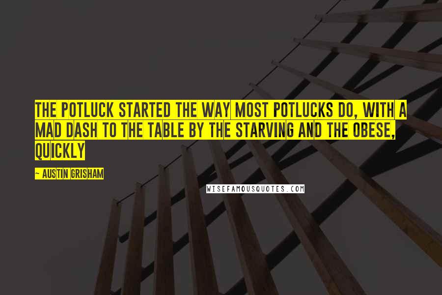 Austin Grisham Quotes: The potluck started the way most potlucks do, with a mad dash to the table by the starving and the obese, quickly