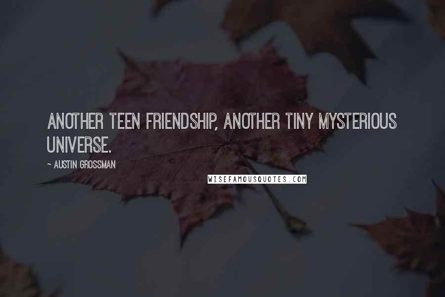 Austin Grossman Quotes: Another teen friendship, another tiny mysterious universe.