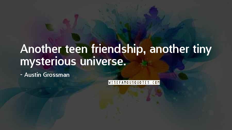 Austin Grossman Quotes: Another teen friendship, another tiny mysterious universe.