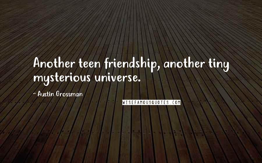 Austin Grossman Quotes: Another teen friendship, another tiny mysterious universe.