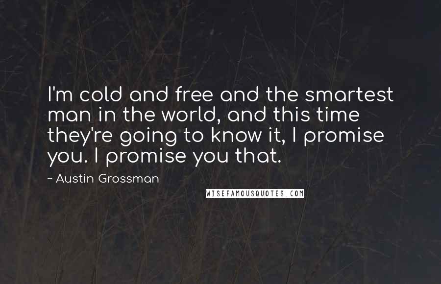 Austin Grossman Quotes: I'm cold and free and the smartest man in the world, and this time they're going to know it, I promise you. I promise you that.