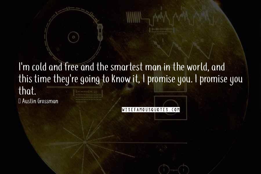 Austin Grossman Quotes: I'm cold and free and the smartest man in the world, and this time they're going to know it, I promise you. I promise you that.