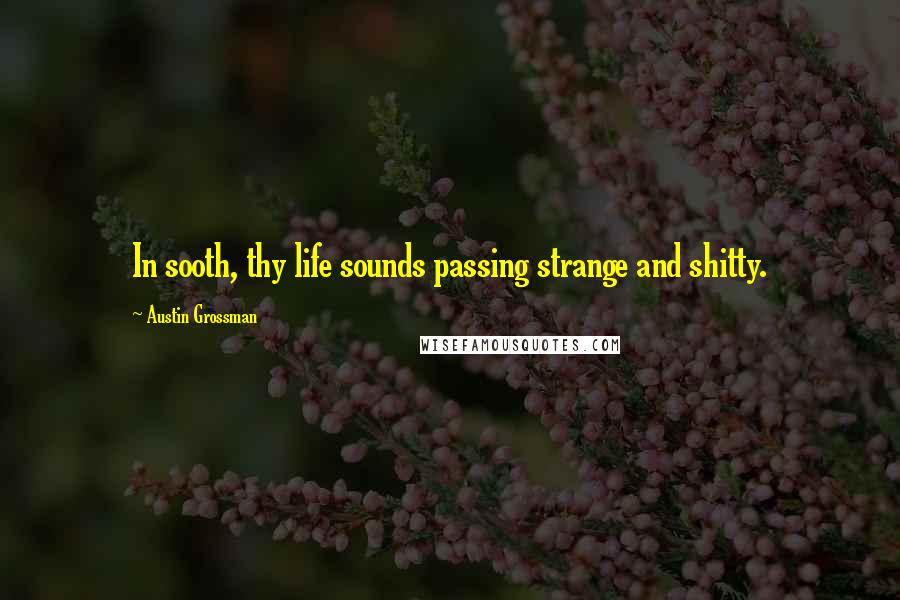 Austin Grossman Quotes: In sooth, thy life sounds passing strange and shitty.