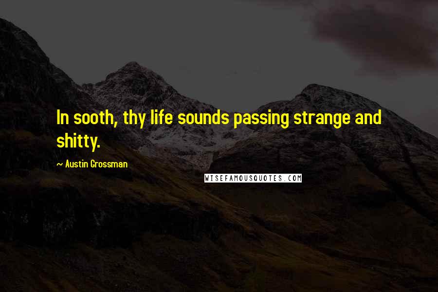 Austin Grossman Quotes: In sooth, thy life sounds passing strange and shitty.