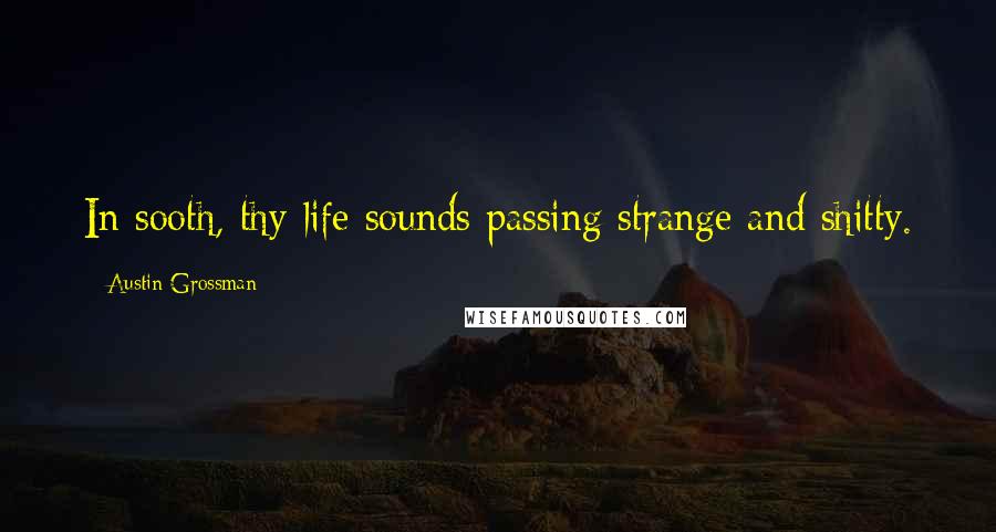 Austin Grossman Quotes: In sooth, thy life sounds passing strange and shitty.