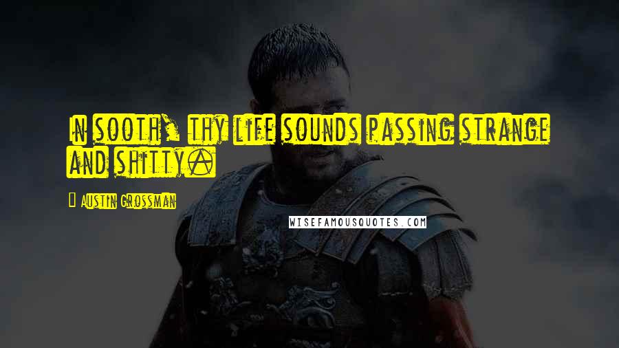 Austin Grossman Quotes: In sooth, thy life sounds passing strange and shitty.