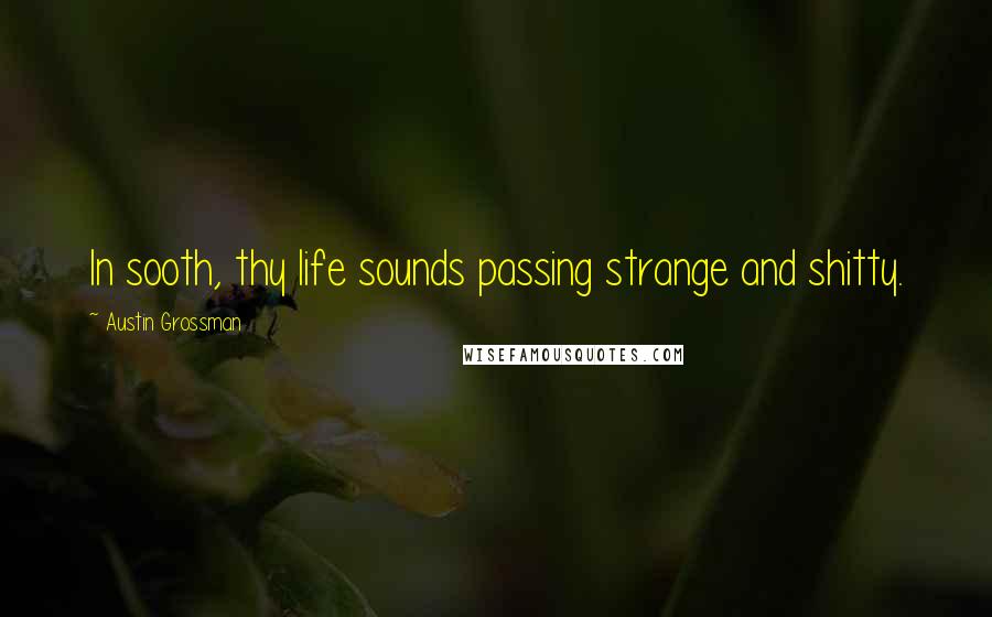 Austin Grossman Quotes: In sooth, thy life sounds passing strange and shitty.