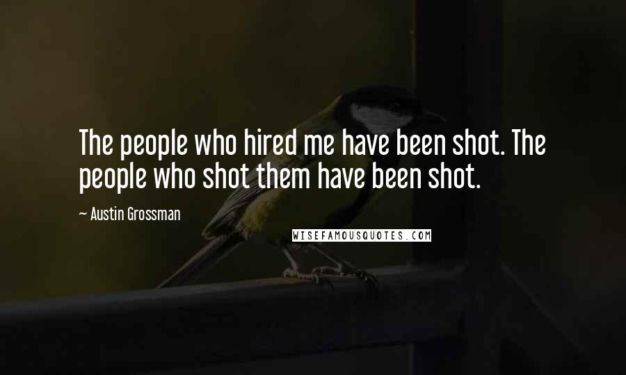 Austin Grossman Quotes: The people who hired me have been shot. The people who shot them have been shot.