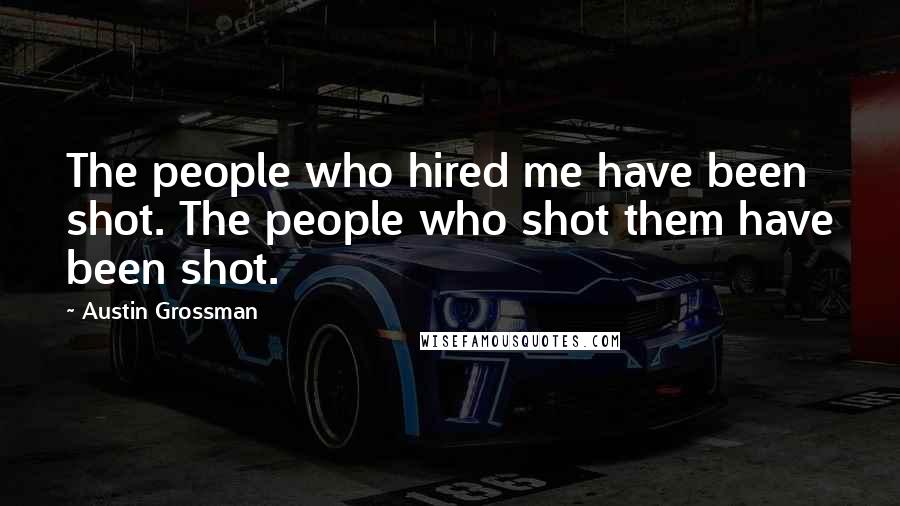 Austin Grossman Quotes: The people who hired me have been shot. The people who shot them have been shot.