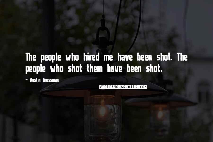 Austin Grossman Quotes: The people who hired me have been shot. The people who shot them have been shot.