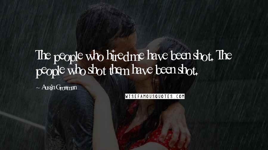 Austin Grossman Quotes: The people who hired me have been shot. The people who shot them have been shot.