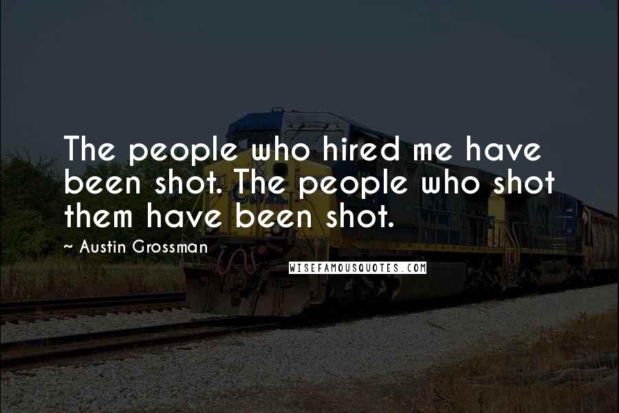 Austin Grossman Quotes: The people who hired me have been shot. The people who shot them have been shot.