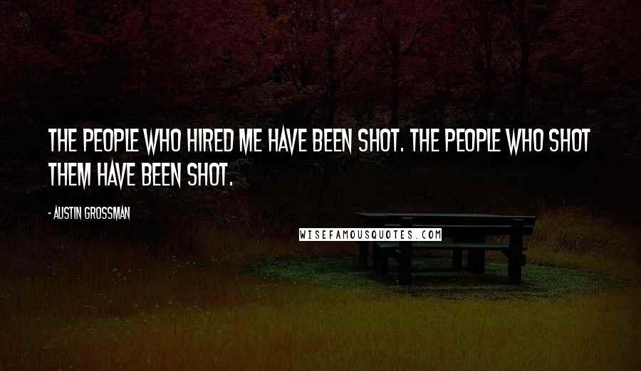 Austin Grossman Quotes: The people who hired me have been shot. The people who shot them have been shot.