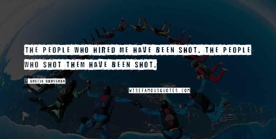 Austin Grossman Quotes: The people who hired me have been shot. The people who shot them have been shot.
