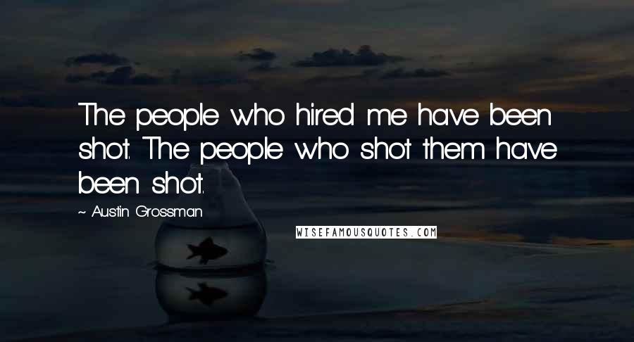 Austin Grossman Quotes: The people who hired me have been shot. The people who shot them have been shot.