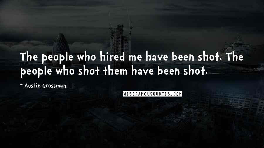 Austin Grossman Quotes: The people who hired me have been shot. The people who shot them have been shot.