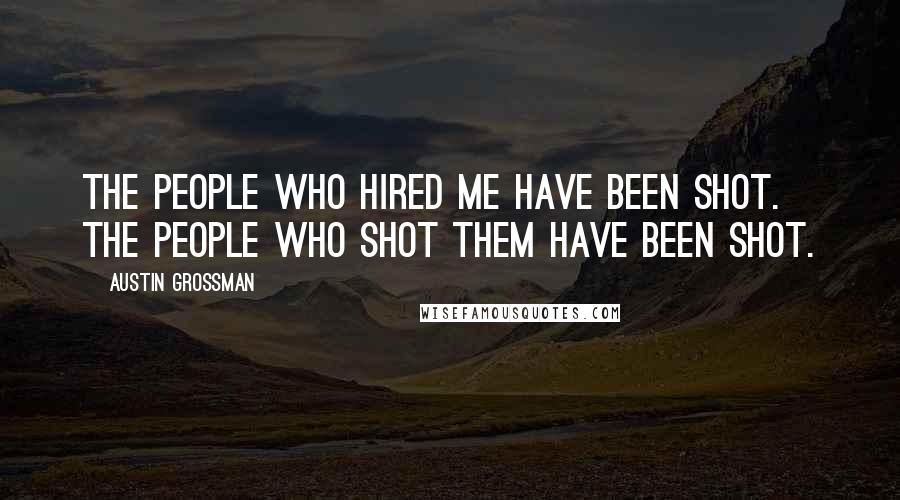Austin Grossman Quotes: The people who hired me have been shot. The people who shot them have been shot.