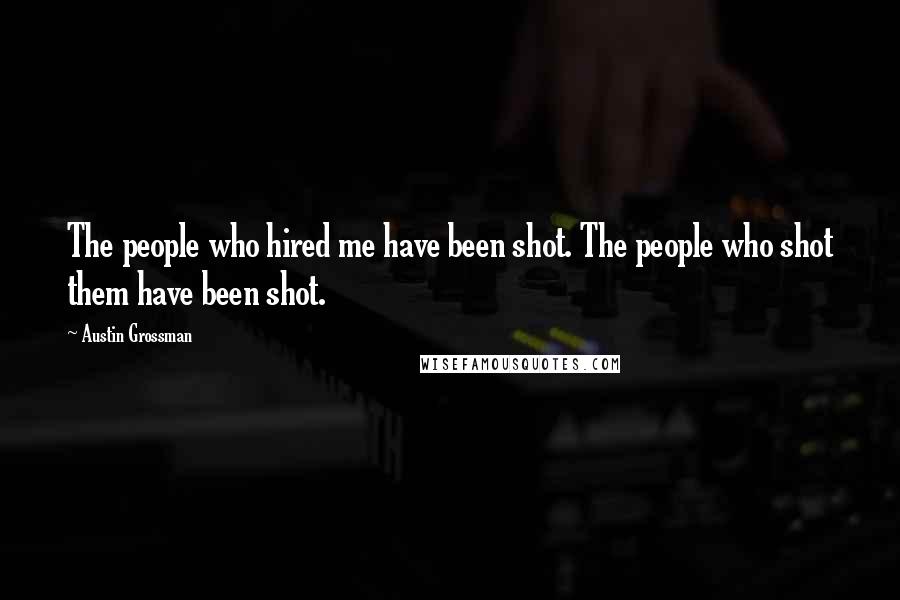 Austin Grossman Quotes: The people who hired me have been shot. The people who shot them have been shot.