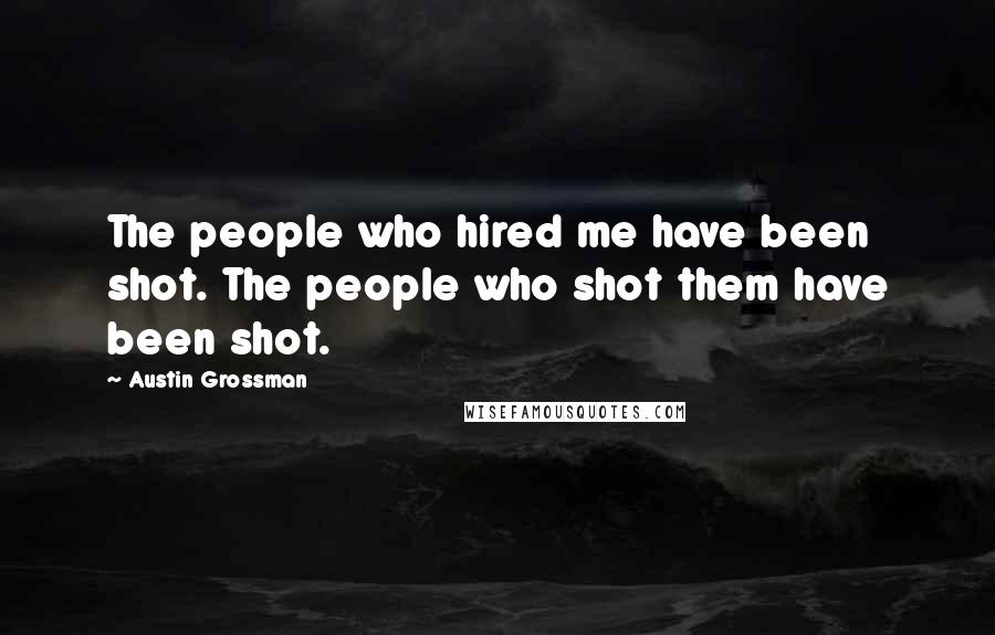 Austin Grossman Quotes: The people who hired me have been shot. The people who shot them have been shot.