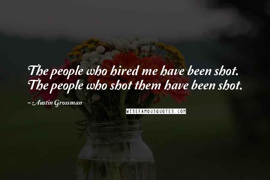 Austin Grossman Quotes: The people who hired me have been shot. The people who shot them have been shot.