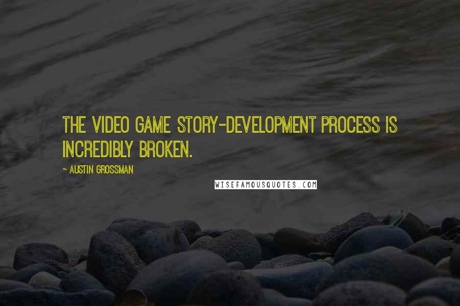Austin Grossman Quotes: The video game story-development process is incredibly broken.