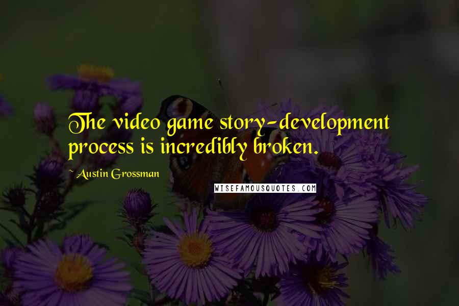 Austin Grossman Quotes: The video game story-development process is incredibly broken.