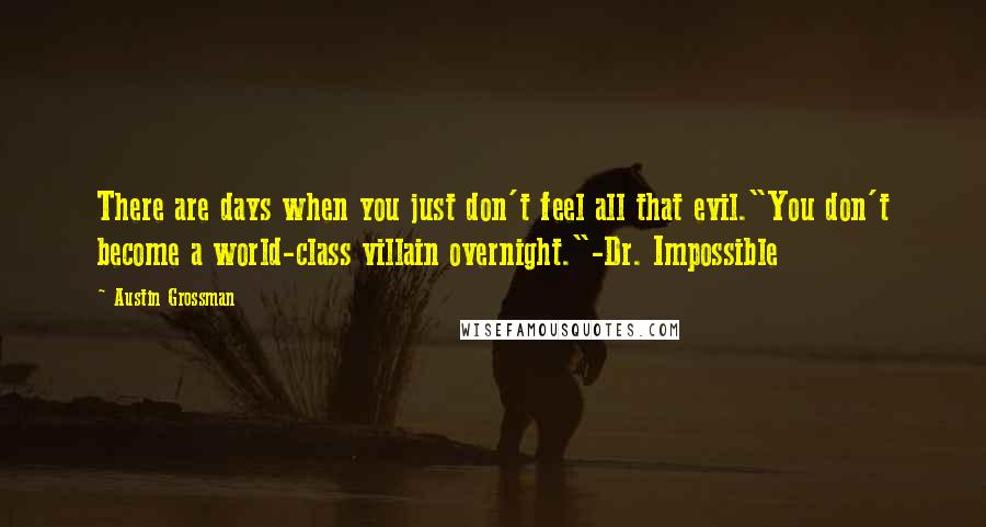 Austin Grossman Quotes: There are days when you just don't feel all that evil."You don't become a world-class villain overnight."-Dr. Impossible