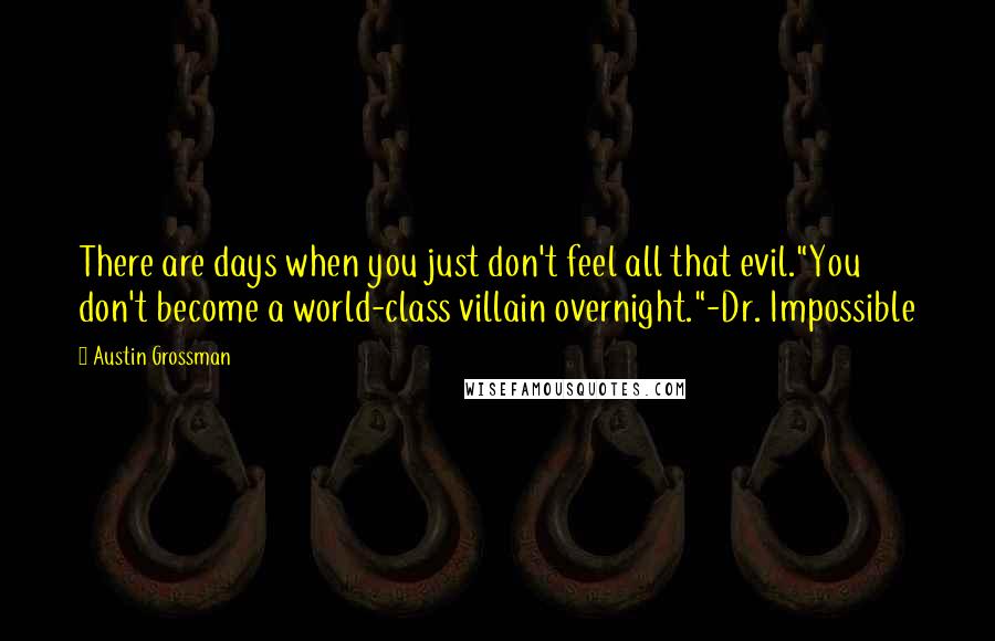 Austin Grossman Quotes: There are days when you just don't feel all that evil."You don't become a world-class villain overnight."-Dr. Impossible