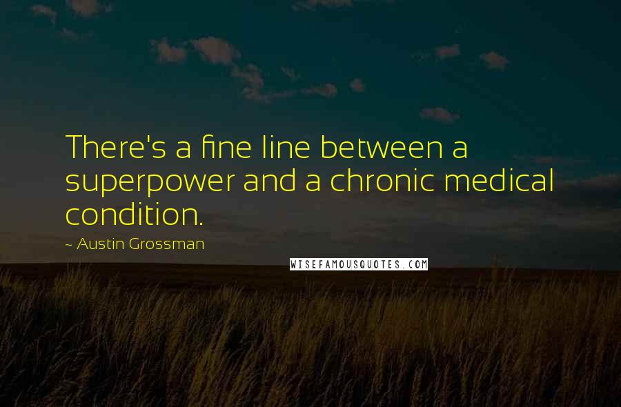 Austin Grossman Quotes: There's a fine line between a superpower and a chronic medical condition.