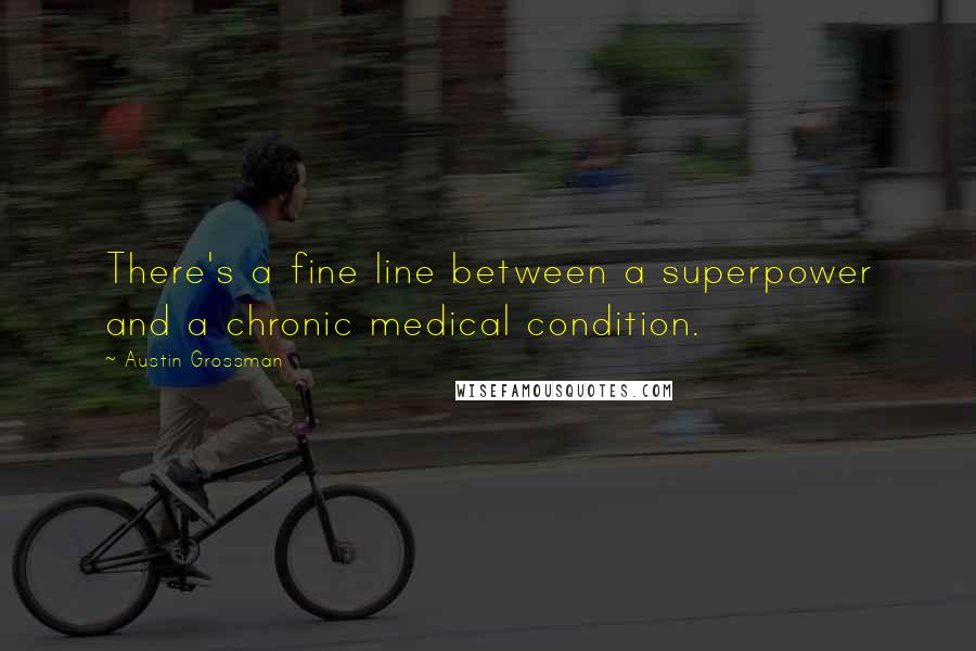 Austin Grossman Quotes: There's a fine line between a superpower and a chronic medical condition.