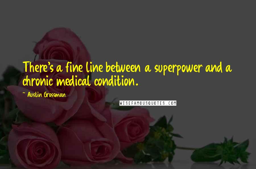 Austin Grossman Quotes: There's a fine line between a superpower and a chronic medical condition.