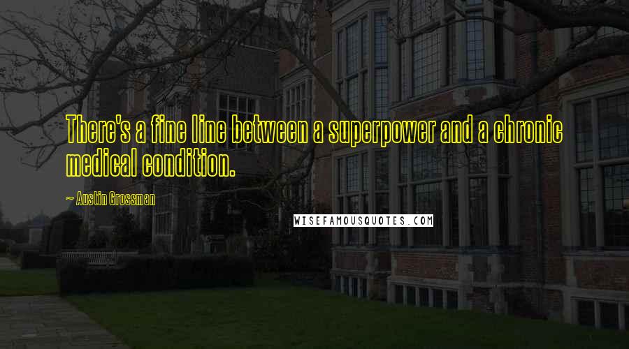 Austin Grossman Quotes: There's a fine line between a superpower and a chronic medical condition.