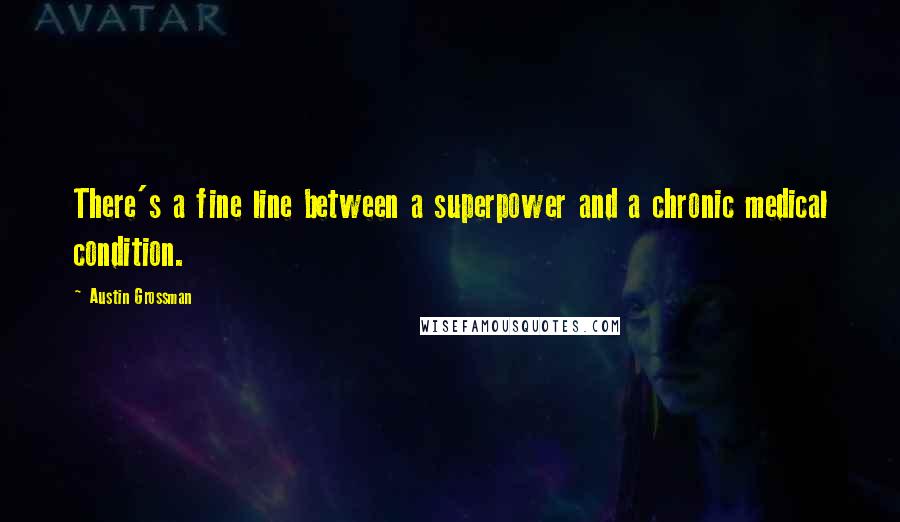 Austin Grossman Quotes: There's a fine line between a superpower and a chronic medical condition.