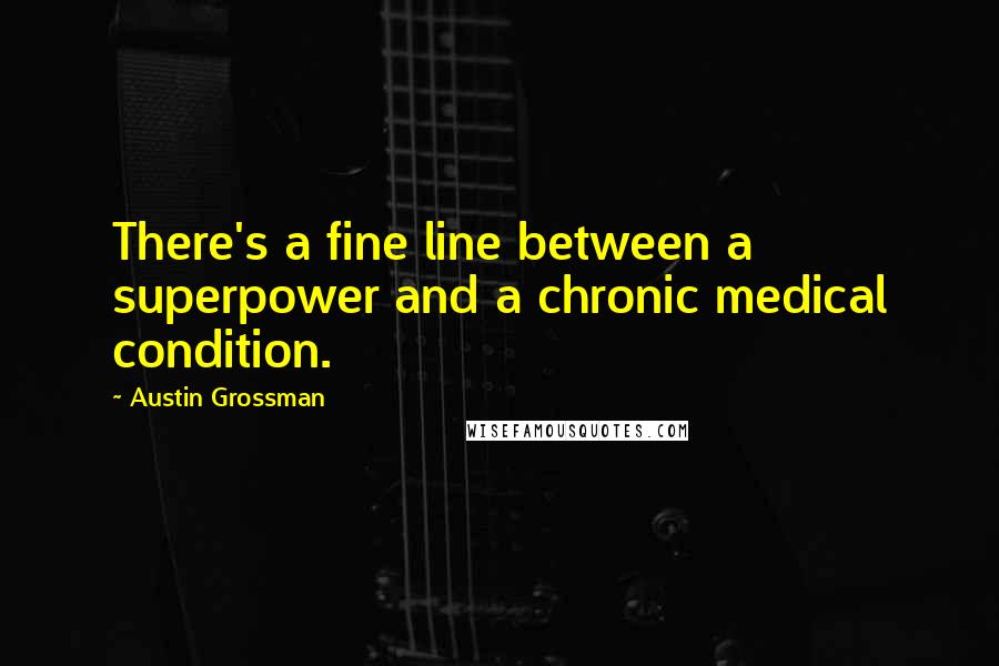 Austin Grossman Quotes: There's a fine line between a superpower and a chronic medical condition.