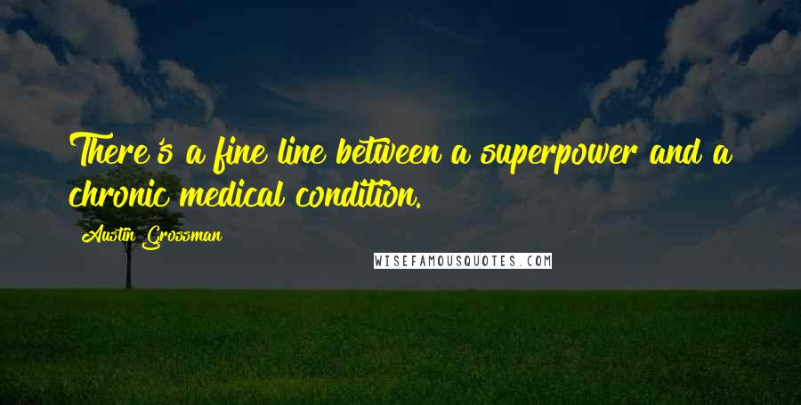 Austin Grossman Quotes: There's a fine line between a superpower and a chronic medical condition.