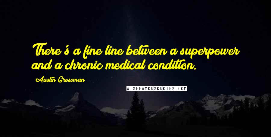 Austin Grossman Quotes: There's a fine line between a superpower and a chronic medical condition.