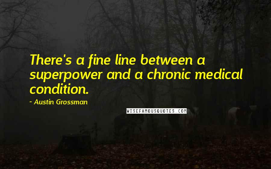 Austin Grossman Quotes: There's a fine line between a superpower and a chronic medical condition.