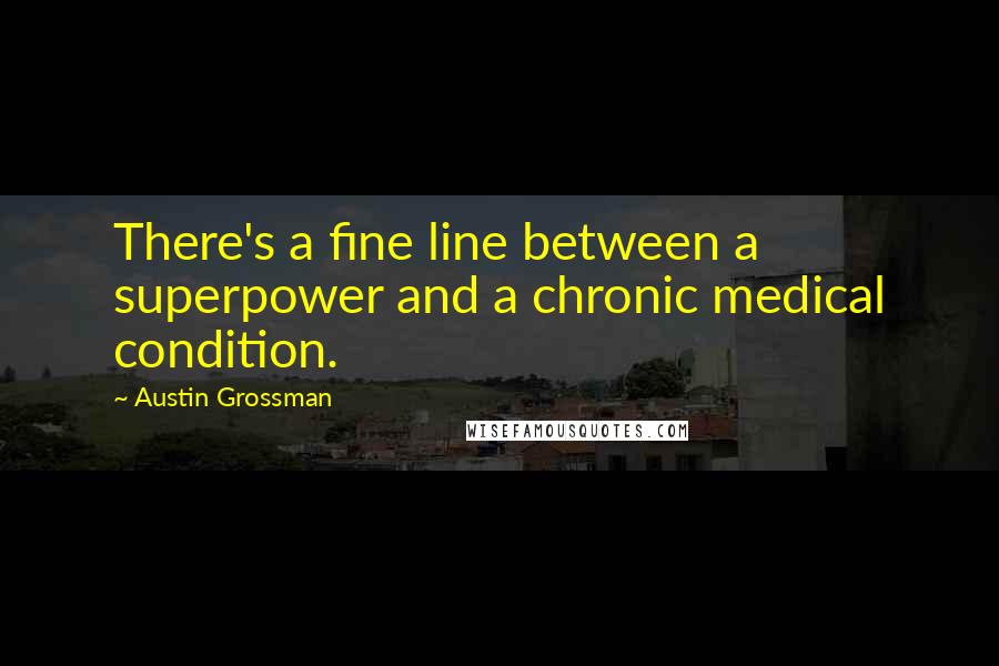 Austin Grossman Quotes: There's a fine line between a superpower and a chronic medical condition.