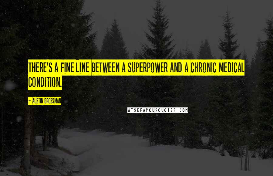 Austin Grossman Quotes: There's a fine line between a superpower and a chronic medical condition.