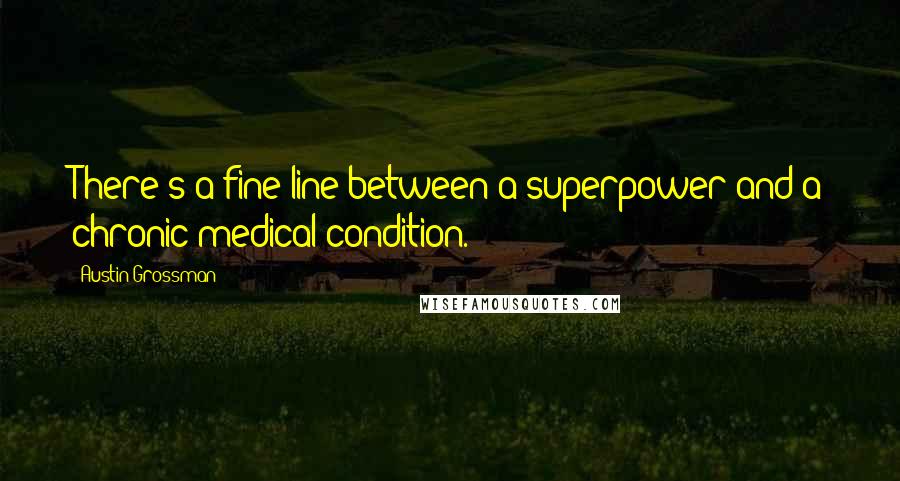 Austin Grossman Quotes: There's a fine line between a superpower and a chronic medical condition.