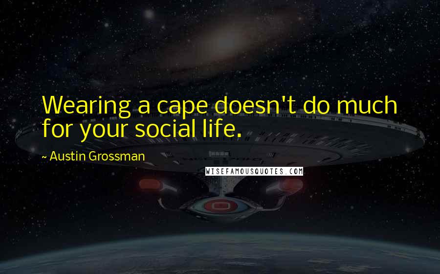 Austin Grossman Quotes: Wearing a cape doesn't do much for your social life.