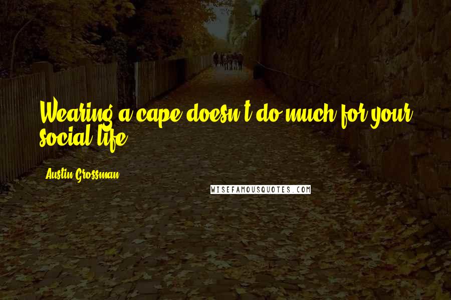 Austin Grossman Quotes: Wearing a cape doesn't do much for your social life.