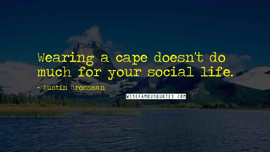 Austin Grossman Quotes: Wearing a cape doesn't do much for your social life.