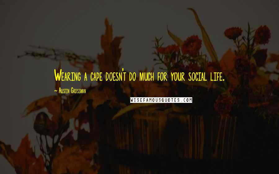 Austin Grossman Quotes: Wearing a cape doesn't do much for your social life.