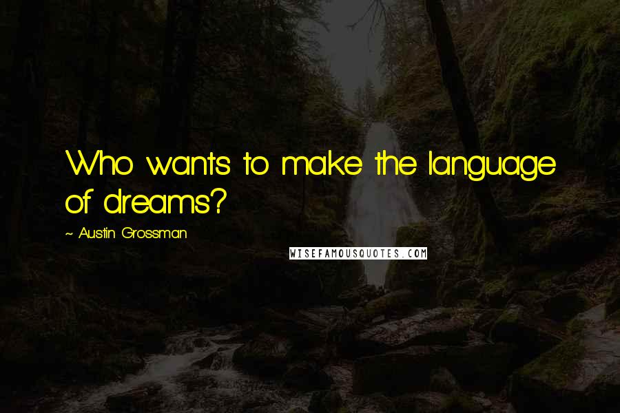 Austin Grossman Quotes: Who wants to make the language of dreams?